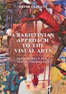 A Bakhtinian Approach to the Visual Arts - David Olivant - 9781835953426