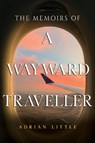 The Memoirs of a Wayward Traveller - Adrian Little - 9781836711902