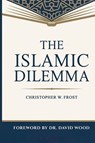 The Islamic Dilemma - Christopher W. Frost - 9781837095575