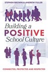 Building a Positive School Culture - Stephen (The Brown Collective Brown ; Andrew (Learning Strengths Fuller - 9781837420964