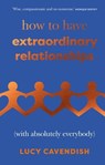 How to Have Extraordinary Relationships - Lucy Cavendish - 9781837831142