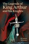 The Legends of King Arthur and His Knights - Sir James Knowles - 9781839409578
