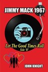 Jimmy Mack 1967 - Let The Good Times Roll (Side B) - KNIGHT,  John - 9781839450716