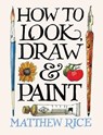 How to Look, Draw & Paint - Matthew Rice - 9781840919080