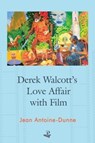 Derek Walcott's Love Affair with Film - ANTOINE-DUNNE,  Jean - 9781845233655