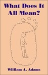 What Does it All Mean? - William A. Adams - 9781845401016