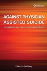 Against Physician Assisted Suicide - David Jeffrey ; Fraser Macfarlane - 9781846191862