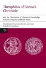 Theophilus of Edessa's Chronicle and the Circulation of Historical Knowledge in Late Antiquity and Early Islam - Robert G. Hoyland - 9781846316982