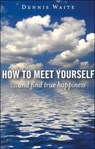 How to Meet Yourself – ...and find true happiness - Dennis Waite - 9781846940415