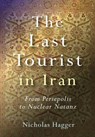 Last Tourist in Iran, The - From Persepolis to Nuclear Natanz - Nicholas Hagger - 9781846940767