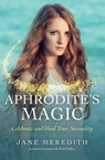 Aphrodite`s Magic – Celebrate and Heal Your Sexuality - Jane Meredith - 9781846942860