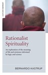 Rationalist Spirituality – An exploration of the meaning of life and existence informed by logic and science - Bernardo Kastrup - 9781846944079