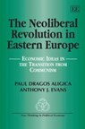 The Neoliberal Revolution in Eastern Europe - Paul Dragos Aligica ; Anthony J. Evans - 9781847206374