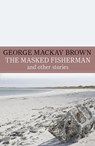The Masked Fisherman and Other Stories - George Mackay Brown - 9781848549364