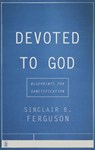 Devoted to God: Blueprints for Sanctification - Sinclair B. Ferguson - 9781848716902