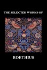 THE SELECTED WORKS OF Anicius Manlius Severinus Boethius (Including THE TRINITY IS ONE GOD NOT THREE GODS and CONSOLATION OF PHILOSOPHY) (Hardback) - BOETHIUS,  Anicius Manlius Severinus - 9781849028127