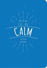How to be Calm - Anna (Anna Barnes) Barnes - 9781849537971