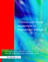 Children with Visual Impairment in Mainstream Settings - Christine Arter - 9781853465833