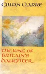 King of Britain's Daughter - CLARKE,  Gillian - 9781857540314