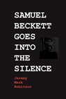 Samuel Beckett Goes Into the Silence - Jeremy Mark Robinson - 9781861717771