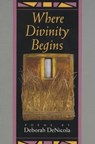 Where Divinity Begins - DENICOLA,  Deborah - 9781882295029