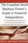 Canadian Small Business Owners Guide to Financial Independence - MCNULTY,  Barry ; McNulty, Mark - 9781897178164
