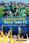 Unbelievable Barry Town FC - Ian Johnson - 9781902719788