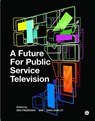 A Future for Public Service Television - Des (Goldsmiths College Freedman ; Vana (Associate Lecturer Goblot - 9781906897710