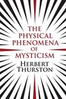 The Physical Phenomena of Mysticism - Herbert Thurston - 9781908733573