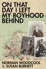 On That Day I Left My Boyhood Behind - WOODCOCK,  Norman - 9781909121843
