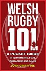Welsh Rugby 101 - John Griffiths - 9781909715790