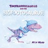 Tinyrannosaurus and the Bigfootosaurus - WARD,  Nick - 9781909958364