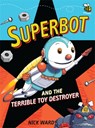 Superbot and the Terrible Toy Destroyer - Nick Ward - 9781910200308