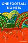 One Football, No Nets - Justin Walley - 9781910515808