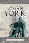 The Making of Roman York - Paul Chrystal ; Ian Drake - 9781910837313