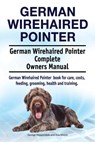 German Wirehaired Pointer. German Wirehaired Pointer Complete Owners Manual. German Wirehaired Pointer book for care, costs, feeding, grooming, health - Asia Moore - 9781910861615