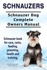 Schnauzers. Schnauzer Dog Complete Owners Manual. Schnauzer book for care, costs, feeding, grooming, health and training.. - Asia Moore - 9781910941393