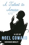 A Talent to Amuse: A Life of Noel Coward - Sheridan Morley - 9781911413677