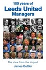 100 Years of Leeds United Managers - James Buttler - 9781912101078