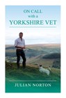 On Call with a Yorkshire Vet - Julian Norton - 9781912101207