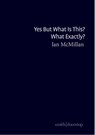Yes But What Is This? What Exactly? - Ian McMillan - 9781912196371