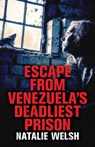 Escape from Venezuela's Deadliest Prison - Natalie Welsh - 9781912885084