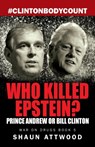 Who Killed Epstein? Prince Andrew or Bill Clinton - Shaun Attwood - 9781912885145