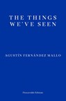 The Things We've Seen - Agustin Fernandez Mallo - 9781913097301