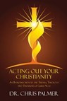 Acting Out Your Christianity - Chris Palmer - 9781913181529