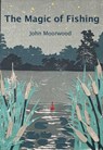The Magic of Fishing - John Moorwood - 9781914227134