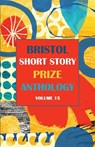Bristol Short Story Prize Anthology Volume 15 - Joe Melia - 9781914345241