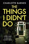 The Things I Didn't Do - Charlotte Barnes - 9781914614705