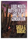 Loud Mouth, Butterfly Boy and The AI Generation - Sheila G Bardas - 9781914933486