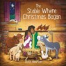 The Stable where Christmas Began - Ruth Hearson - 9781915748188